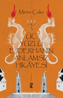 Üç Yüzlü Ejderhanın Anlamsız Hikayesi - Merve Çakır