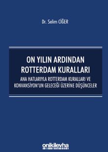 On Yılın Ardından Rotterdam Kuralları: Ana Hatlarıyla Rotterdam Kuralları ve Konvansiyonun Geleceği Üzerine Düşünceler