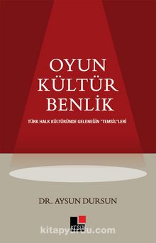 Oyun Kültür Benlik Türk Halk Kültüründe  Geleneğin “Temsil”leri - Aysun Dursun