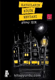 Kaygıların Küçük Meydanı - Güray Işık