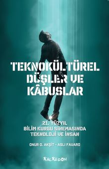 Teknokültürel Düşler ve Kabuslar & 21. Yüzyıl Bilim Kurgu Sinemasında Teknoloji ve İnsan