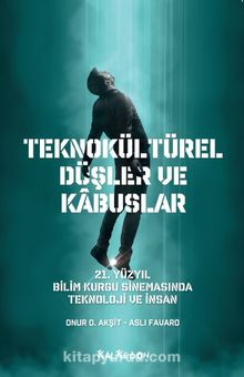 Teknokültürel Düşler ve Kabuslar & 21. Yüzyıl Bilim Kurgu Sinemasında Teknoloji ve İnsan - Aslı Favaro