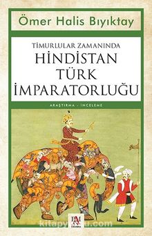 Timurlular Zamanında Hindistan Türk İmparatorluğu - Ömer Halis Bıyıktay