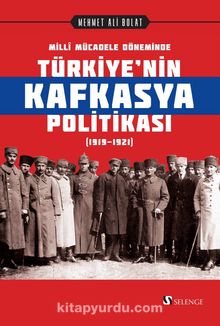 Millî Mücadele Döneminde Türkiye’nin Kafkasya Politikası (1919-1921) - Mehmet Ali Bolat