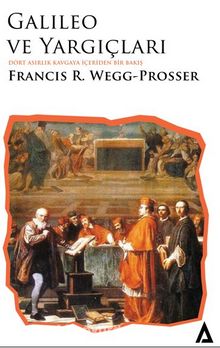 Galileo Ve Yargıçları Dört Asırlık Kavgaya İçeriden Bir Bakış - Francis R. Wegg Prosser