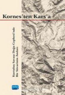Kornes'ten Kars'a - Kurtuluş Savaşı Doğu Cephesi’nde Bir Süvarinin Anıları - Gökalp Selışık  Erkılıç