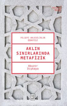 Aklın Sınırlarında Metafizik & Felsefi Akledilirler Öğretisi - Abuzer Dişkaya