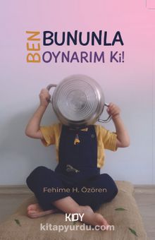 Ben Bununla Oynarım ki - Fehime H. Özören