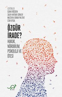 Özgür İrade? & Hukuk, Nörobilim, Psikoloji ve Ötesi
