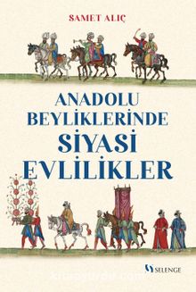 Anadolu Beyliklerinde Siyasi Evlilikler - Samet Alıç