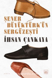 Şener Büyüktürk’ün Sergüzeşti - İhsan Çankaya