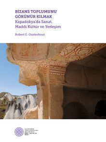 Bizans Toplumunu Görünür Kılmak & Kapadokya’da Sanat, Maddi Kültür ve Yerleşim