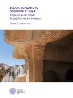 Bizans Toplumunu Görünür Kılmak & Kapadokya'da Sanat, Maddi Kültür ve Yerleşim