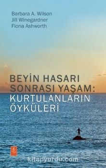 Beyin Hasarı Sonrası Yaşam: Kurtulanların Öyküleri - Barbara A. Wilson