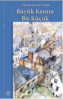 Büyük Kentte Bir Küçük - Namık Kemal Aktan