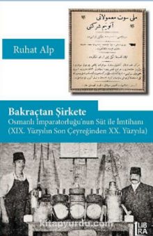 Bakraçtan Şirkete Osmanlı İmparatorluğu’nun Süt İle İmtihanı (XIX. Yüzyılın Son Çeyreğinden XX. Yüzyıla) - Bilinmeyen Yazar