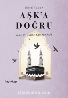 Aşk’a Doğru & Hac ve Umre Günlükleri - Ebru Yavuz