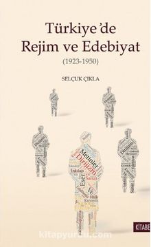 Türkiye’de Rejim ve Edebiyat (1923-1950) - Selçuk Çıkla