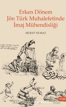 Erken Dönem Jön Türk Muhalefetinde İmaj Mühendisliği - Murat Yılmaz