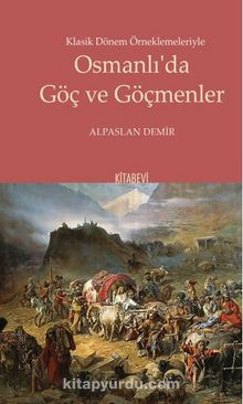 Klasik Dönem Örneklemeleriyle Osmanlı’da Göç ve Göçmenler - Alpaslan Demir