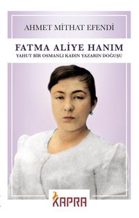 Fatma Aliye Hanım  & Yahut Bir Osmanlı Kadın Yazarın Doğuşu
