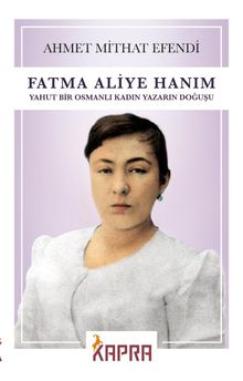 Fatma Aliye Hanım  & Yahut Bir Osmanlı Kadın Yazarın Doğuşu