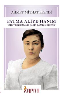 Fatma Aliye Hanım  & Yahut Bir Osmanlı Kadın Yazarın Doğuşu - Ahmet Mithat Efendi