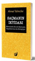 Saçmanın İktidarı (Ekranlarla Sınırlı Kalmıyor, Hayatlarımız da Dönüşüyor)
