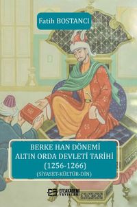 Berke Han Dönemi Altın Orda Devleti Tarihi (1256-1266) (Siyaset-Kültür-Din)