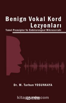 Benign Vokal Kord Lezyonları Temel Prensipler ve Endolarengeal Mikrocerrahi - Dr. M. Tarhun Yosunkaya