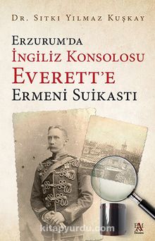 Erzurum’da İngiliz Konsolosu Everett’e Ermeni Suikasti - Sıtkı Yılmaz Kuşkay