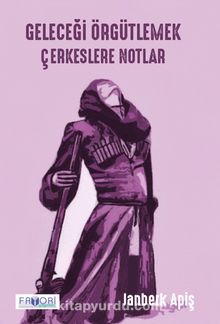 Geleceği Örgütlemek & Çerkeslere Notlar - Janberk Apiş