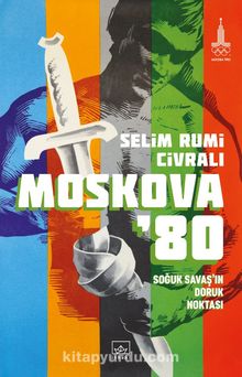 Moskova’80: Soğuk Savaş’ın Doruk Noktası - Selim Rumi Civralı