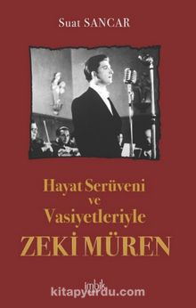 Hayat Serüveni ve Vasiyetleriyle Zeki Müren - Suat Sancar