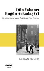 Dün Yabancı Bugün Arkadaş (?) & 60 Yıldır Almanya'da Öykülerde Göç Edenler