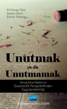 Unutmak ya da Unutmamak & Unutulma Hakkının Gazetecilik Perspektifinden Uygulanabilirliği - Kolektif