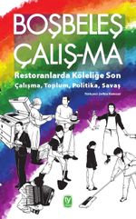 Boşbeleş Çalış-Ma & Restoranlarda Köleliğe Son - Çalışma, Toplum, Politika, Savaş