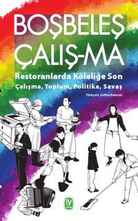 Boşbeleş Çalış-Ma & Restoranlarda Köleliğe Son - Çalışma, Toplum, Politika, Savaş