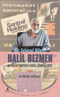 Bir Sefarad Bilgesi; Halil Bezmen / Mensucat Santral’a Nasıl Çökmüşlerdi ?
