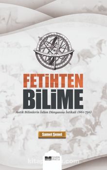 Fetihten Bilime & Antik Bilimlerin İslam Dünyasına İntikali (651-750) - Samet Şenel