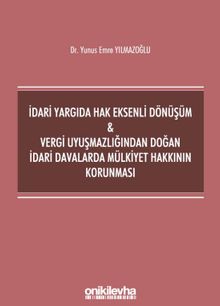 İdari Yargıda Hak Eksenli Dönüşüm - Vergi Uyuşmazlığından Doğan İdari Davalarda Mülkiyet Hakkının Korunması