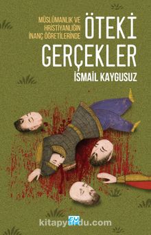 Öteki Gerçekler / Müslümanlık ve Hristiyanlığın İnanç Öğretilerinde - İsmail Kaygusuz