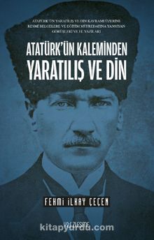 Atatürk’ün Kaleminden Yaratılış ve Din - Fehmi İlkay Çeçen
