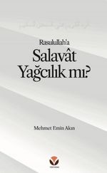 Rasulullah'a (sallallahu aleyhi ve sellem) Salavat'ı ‘Yağcılık'la Niteleyen  Hasta bir Mantığa Reddiye