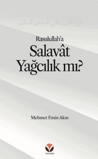 Rasulullah’a (sallallahu aleyhi ve sellem) Salavat’ı ‘Yağcılık’la Niteleyen  Hasta bir Mantığa Reddiye