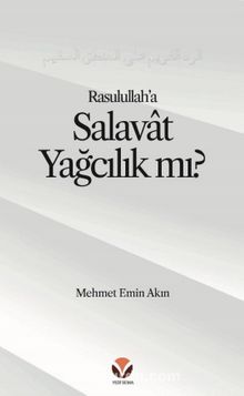 Rasulullah’a (sallallahu aleyhi ve sellem) Salavat’ı ‘Yağcılık’la Niteleyen  Hasta bir Mantığa Reddiye - Mehmet Emin Akın