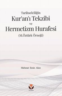 Tarihselciliğin Kur’an’ı Tekzibi ve Hermetizm Hurafesi (M.Öztürk Örneği)