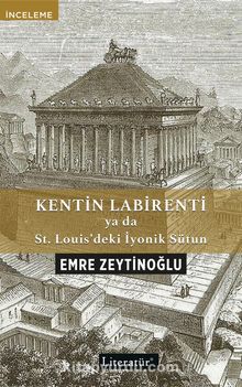 Kentin Labirenti ya da St.Louis’deki İyonik Sütun - Emre Zeytinoğlu