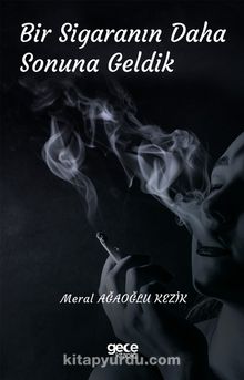 Bir Sigaranın Daha Sonuna Geldik - Meral Ağaoğlu Kezik