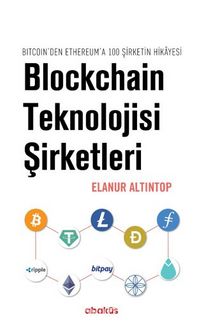 Blockchain Teknolojisi Şirketleri /  Bitcoin’den Ethereum’a 100 Sirketin Hikayesi - Elanur Altıntop